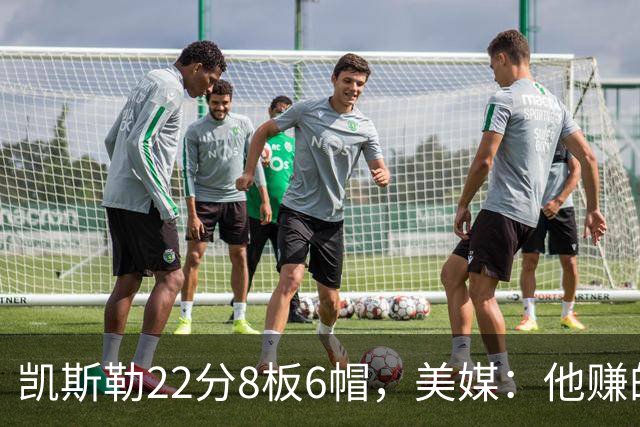 凯斯勒22分8板6帽，美媒：他赚的每一分钱都值得