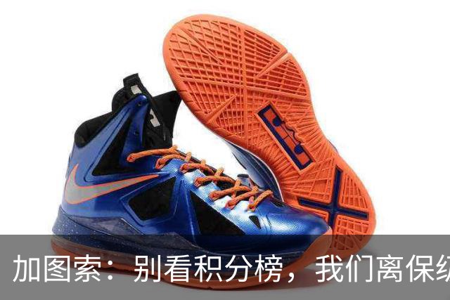 加图索：别看积分榜，我们离保级还差15分