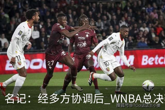 名记：经多方协调后 WNBA总决赛G6将于周五凌晨0点30分开打
