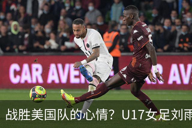 战胜美国队的心情？U17女足刘雨希：很激动，久久不能平复
