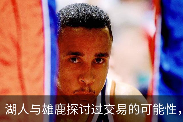 湖人与雄鹿探讨过交易的可能性，但交易成功的可能性未必很高？