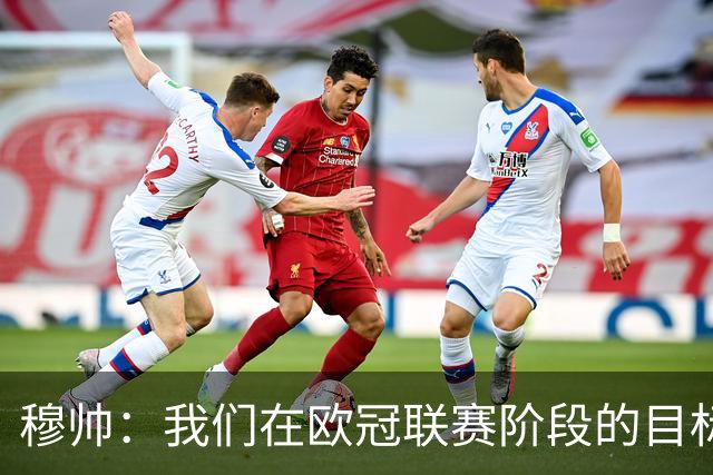 穆帅：我们在欧冠联赛阶段的目标是出线和进前八