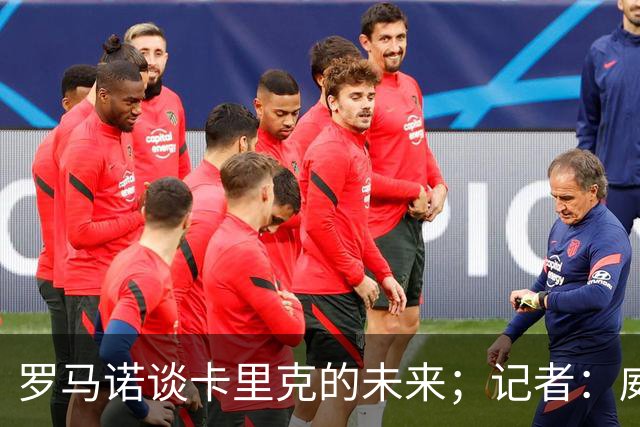 罗马诺谈卡里克的未来；记者：威尔考克斯的首选目标是许尔策勒