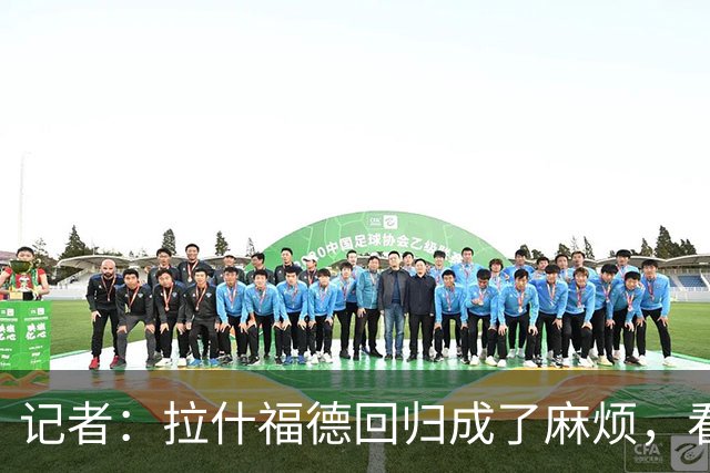 记者：拉什福德回归成了麻烦，看得出库尼亚已经闷闷不乐
