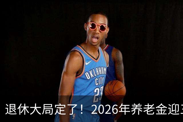 退休大局定了！2026年养老金迎三大变化，延迟退休正式落地了！
