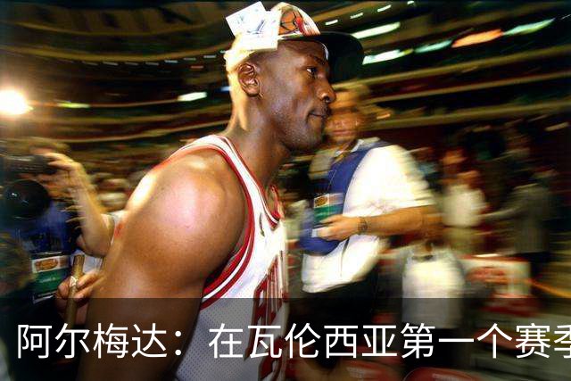 阿尔梅达：在瓦伦西亚第一个赛季巴萨想要我，但俱乐部不放人