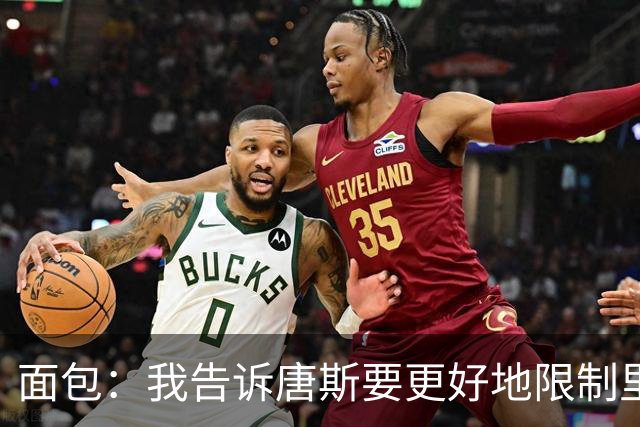 面包：我告诉唐斯要更好地限制里德，下半场他心态转变做得很棒
