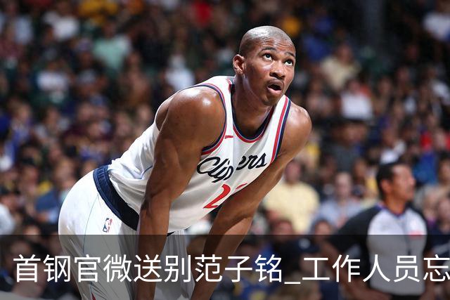 首钢官微送别范子铭 工作人员忘切账号闹乌龙