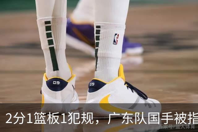 2分1篮板1犯规，广东队国手被指责大软蛋，球迷：千古奇冤杜锋