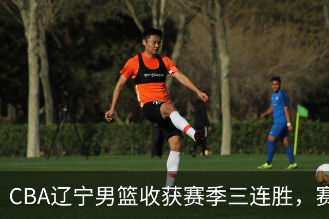 CBA辽宁男篮收获赛季三连胜，赛后传来好消息，收到五大利好